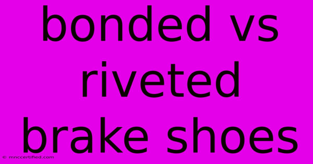 Bonded Vs Riveted Brake Shoes