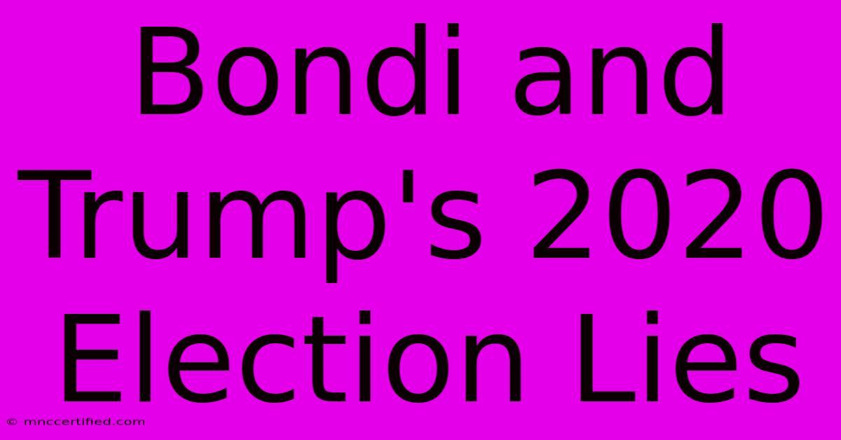 Bondi And Trump's 2020 Election Lies