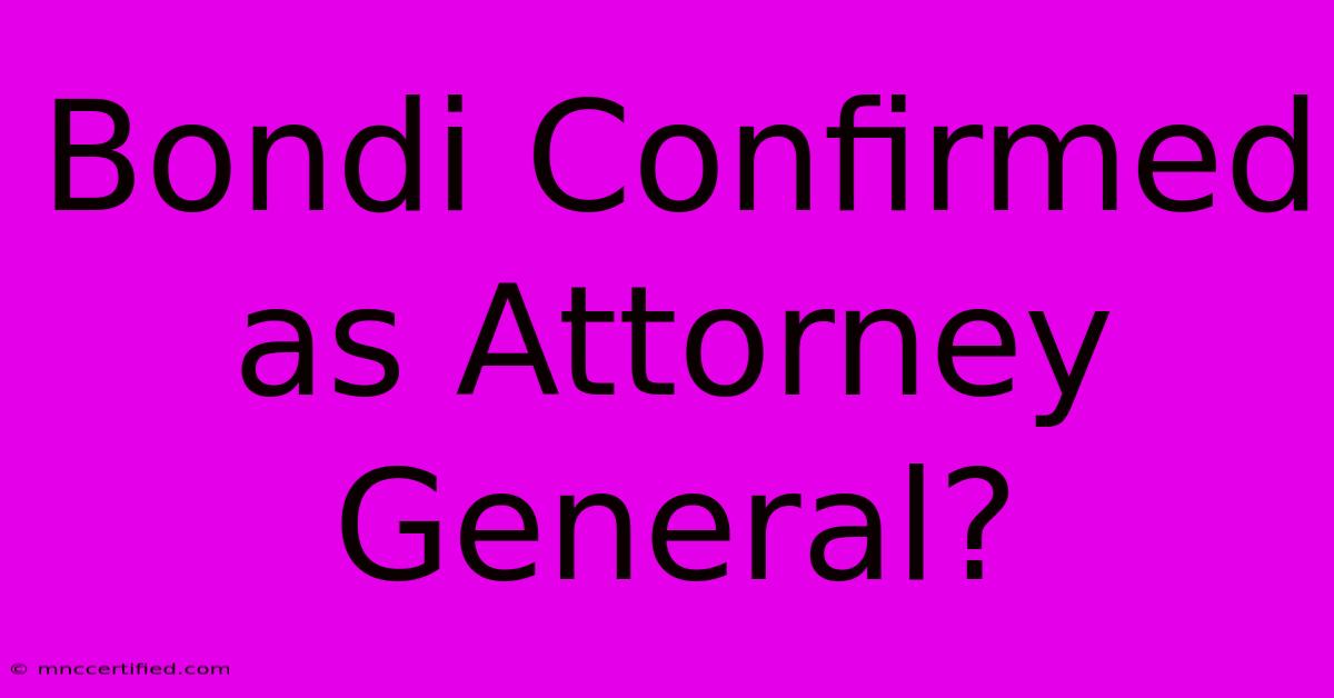 Bondi Confirmed As Attorney General?