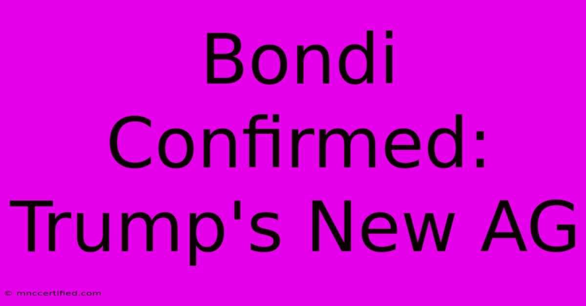 Bondi Confirmed: Trump's New AG