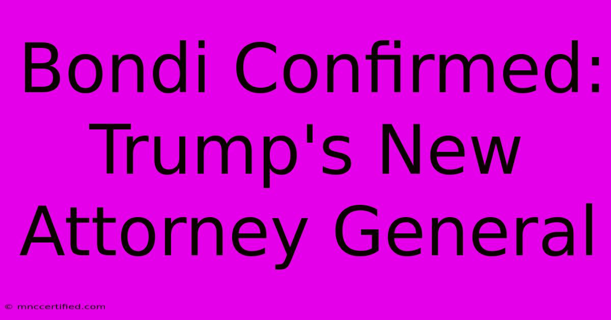 Bondi Confirmed: Trump's New Attorney General