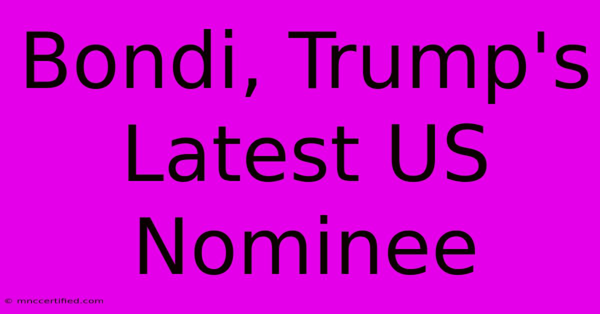 Bondi, Trump's Latest US Nominee