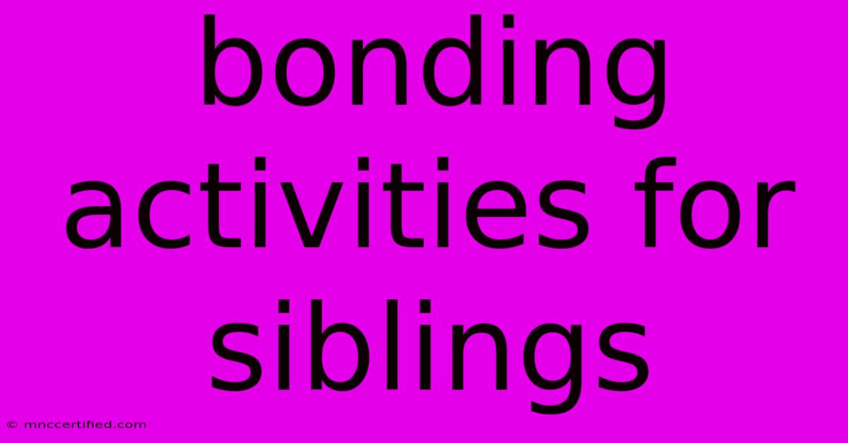 Bonding Activities For Siblings