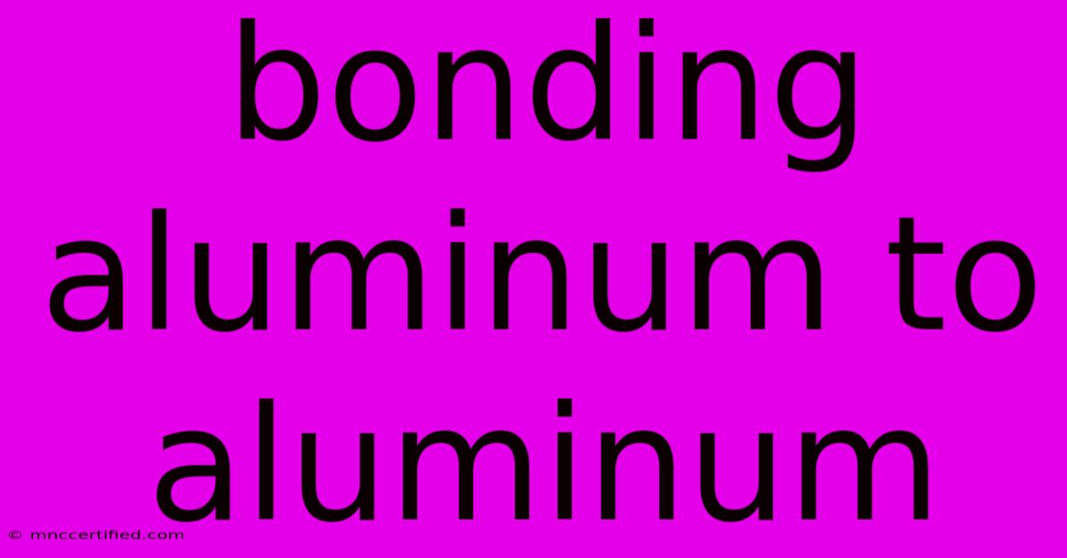 Bonding Aluminum To Aluminum