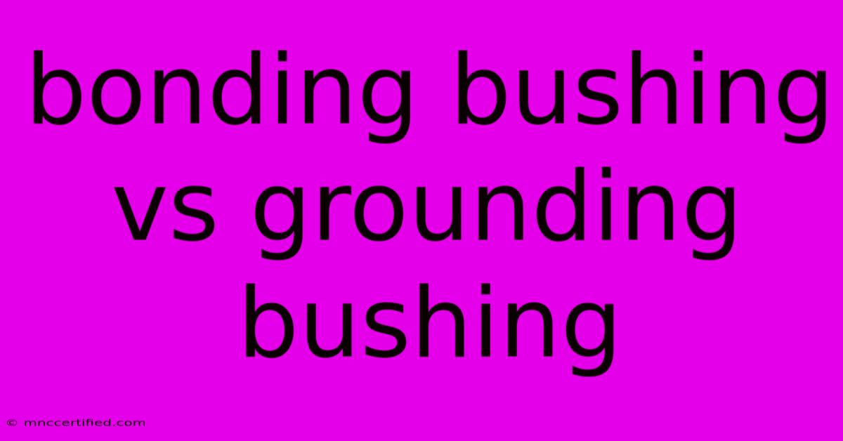 Bonding Bushing Vs Grounding Bushing