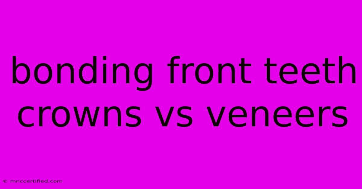 Bonding Front Teeth Crowns Vs Veneers