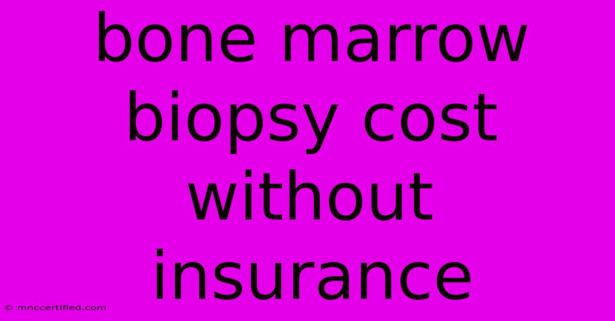 Bone Marrow Biopsy Cost Without Insurance