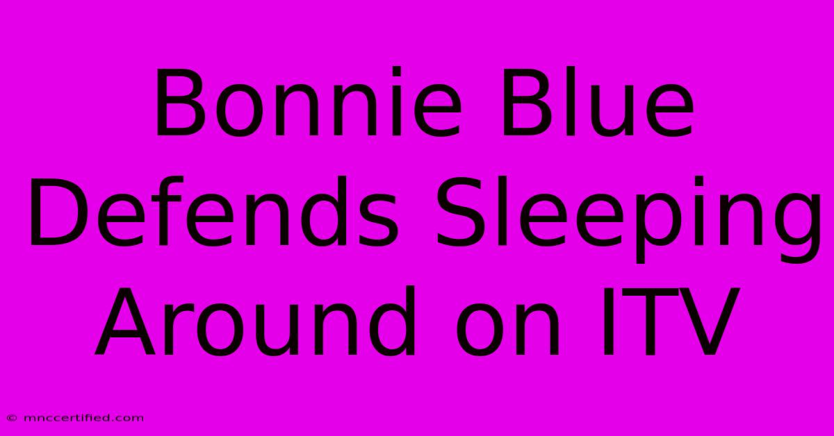 Bonnie Blue Defends Sleeping Around On ITV