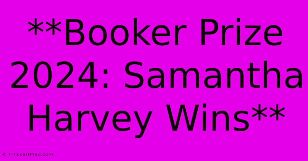 **Booker Prize 2024: Samantha Harvey Wins**