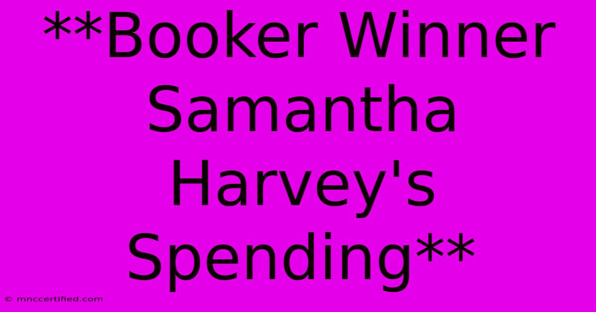 **Booker Winner Samantha Harvey's Spending**