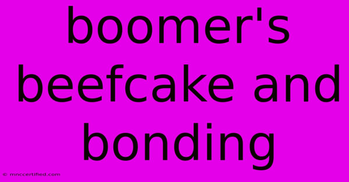 Boomer's Beefcake And Bonding