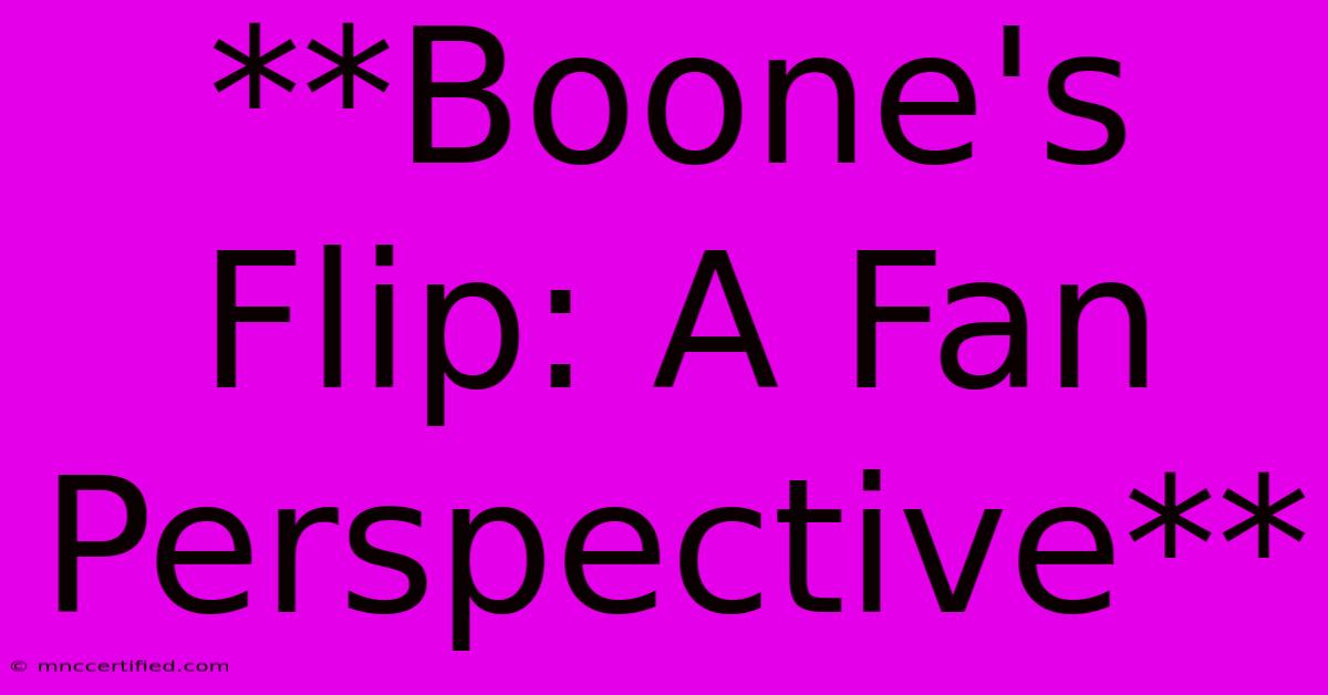 **Boone's Flip: A Fan Perspective** 