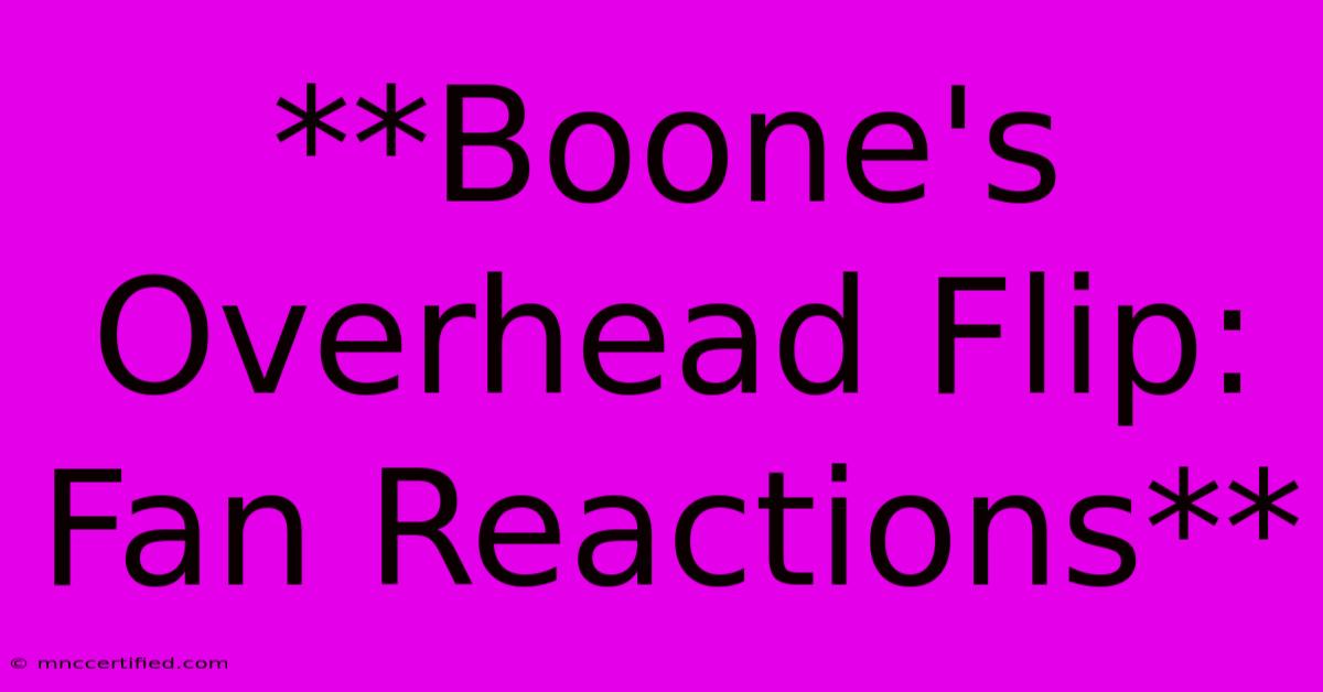 **Boone's Overhead Flip: Fan Reactions**