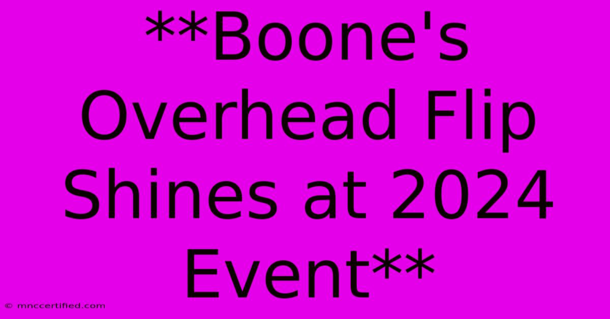 **Boone's Overhead Flip Shines At 2024 Event**