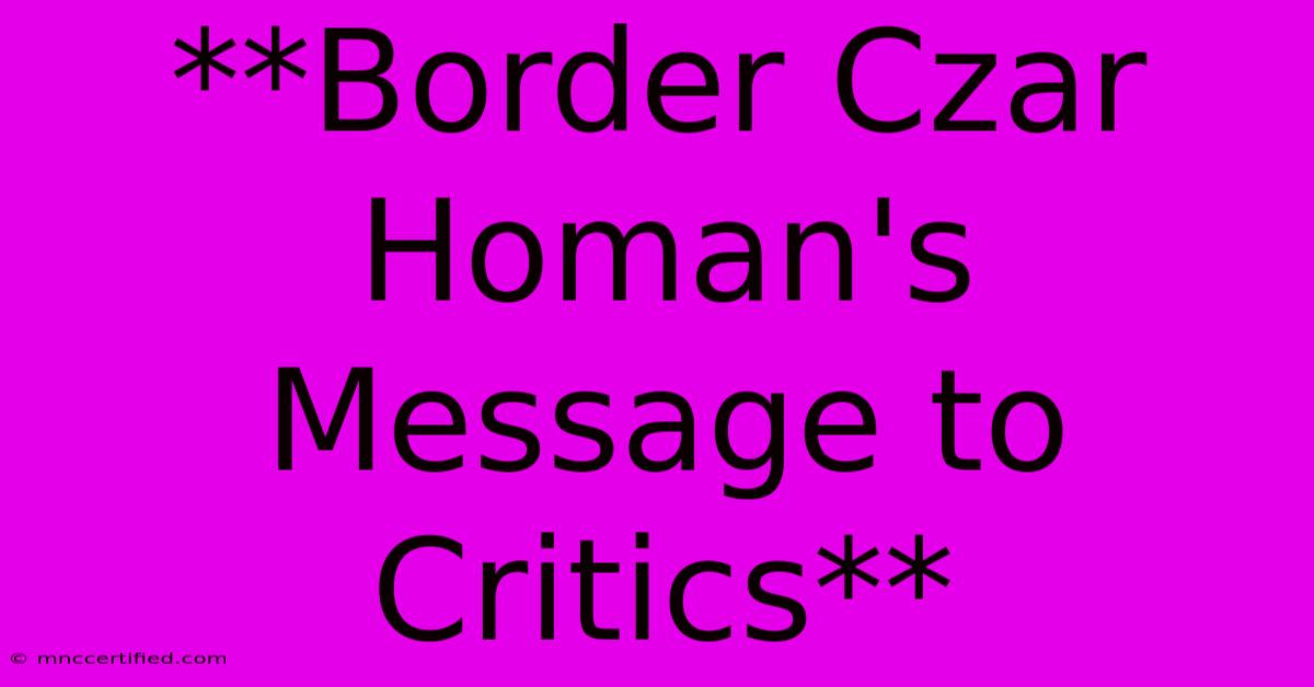 **Border Czar Homan's Message To Critics**