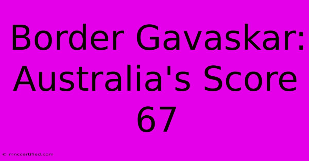 Border Gavaskar: Australia's Score 67