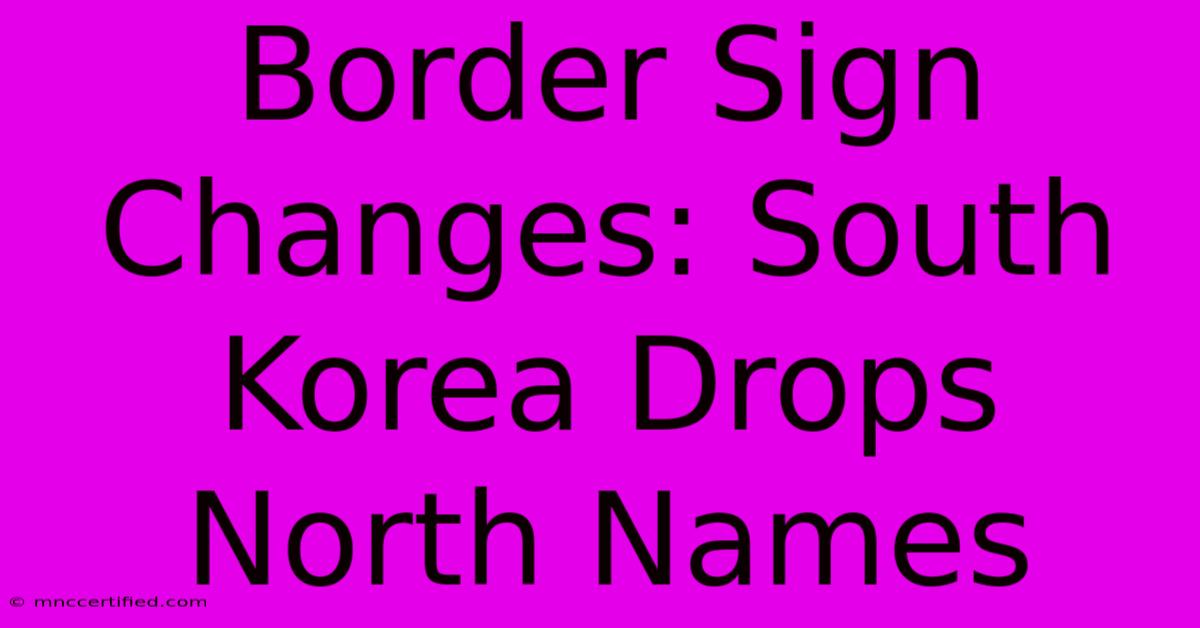 Border Sign Changes: South Korea Drops North Names