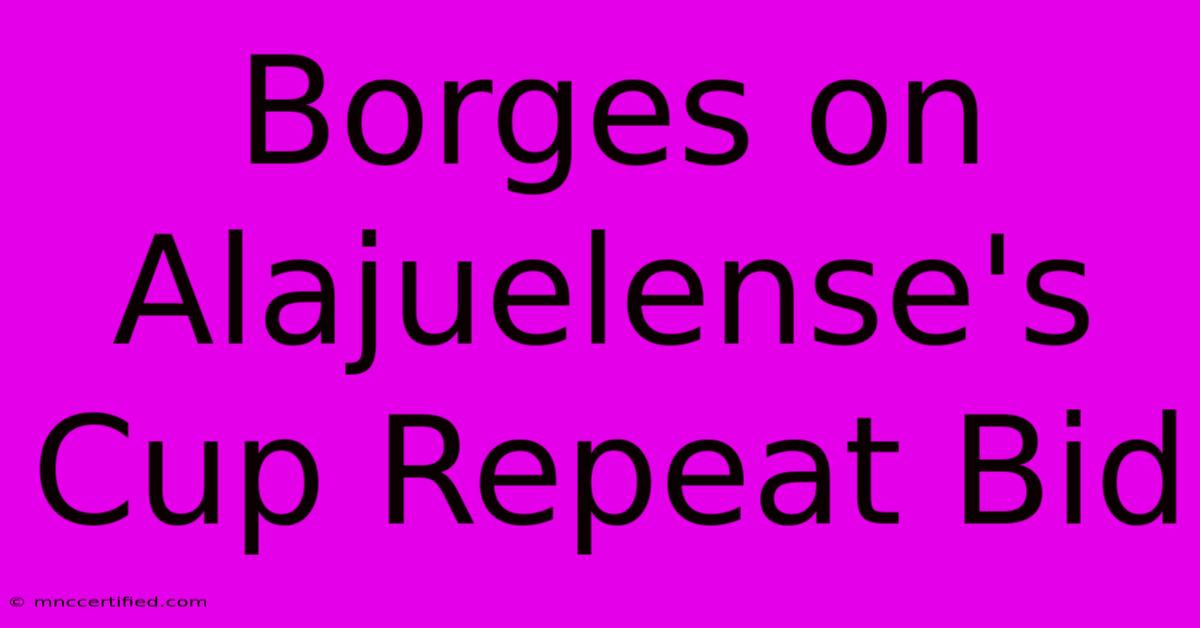 Borges On Alajuelense's Cup Repeat Bid