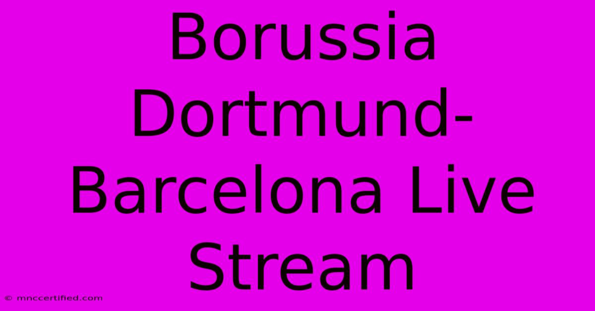 Borussia Dortmund-Barcelona Live Stream