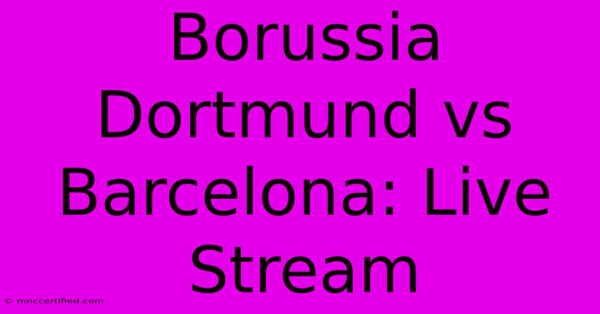 Borussia Dortmund Vs Barcelona: Live Stream