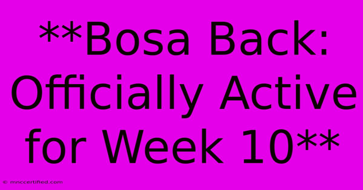 **Bosa Back: Officially Active For Week 10**