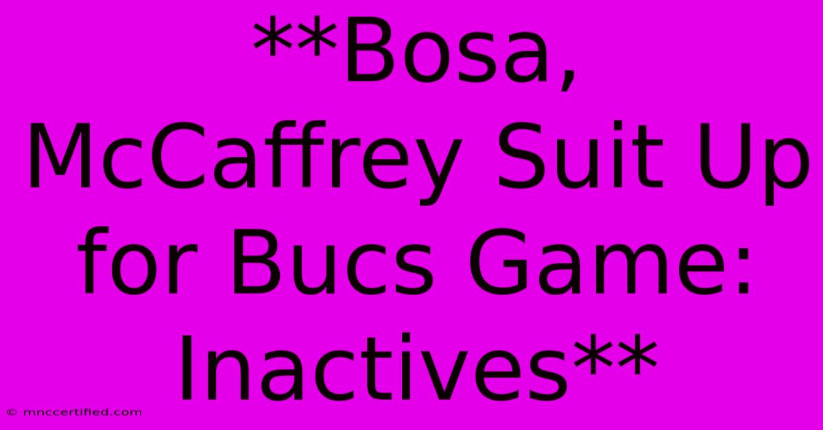 **Bosa, McCaffrey Suit Up For Bucs Game: Inactives**