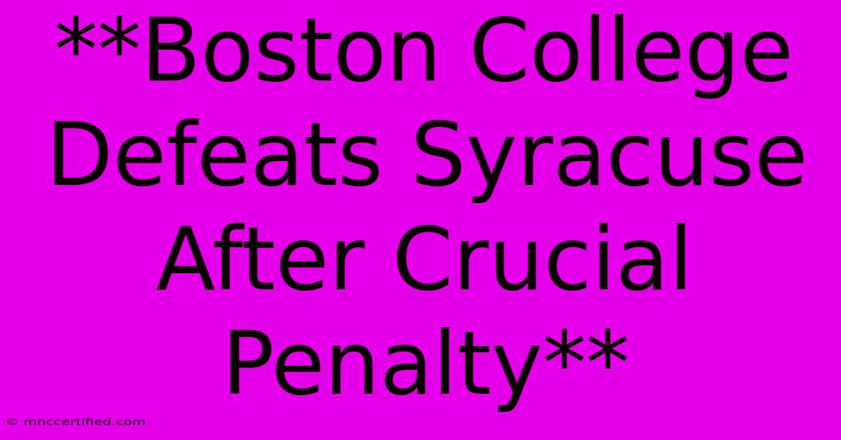 **Boston College Defeats Syracuse After Crucial Penalty** 