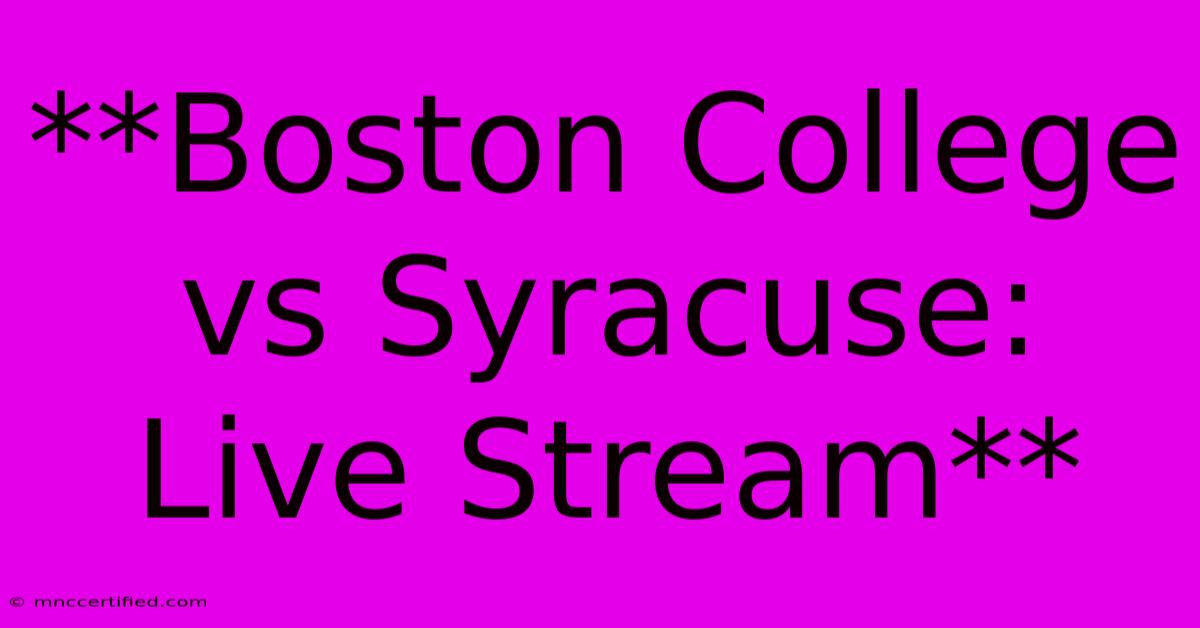 **Boston College Vs Syracuse: Live Stream**