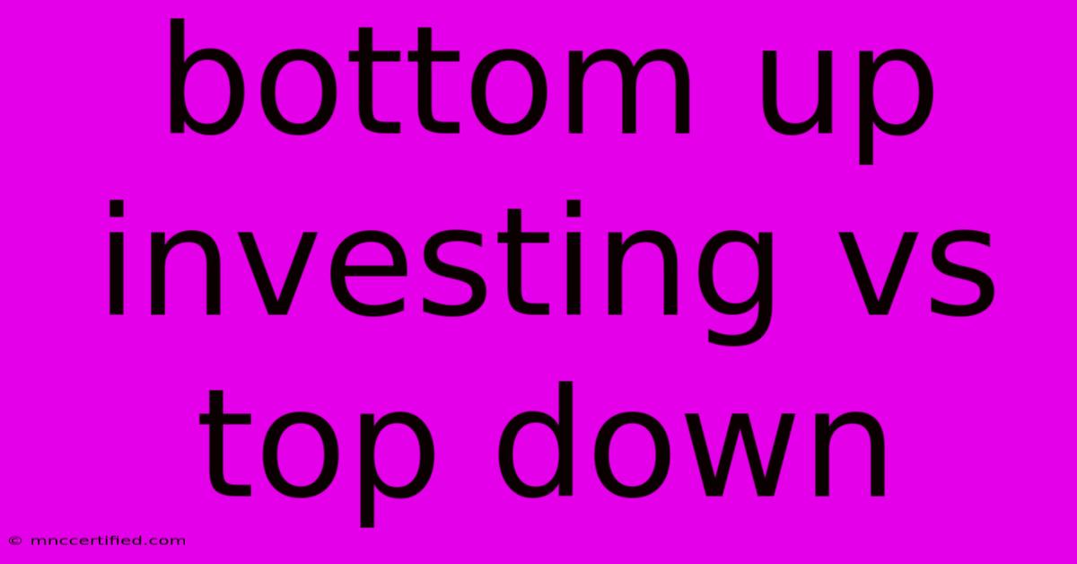 Bottom Up Investing Vs Top Down