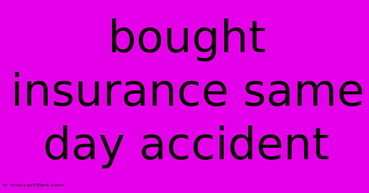 Bought Insurance Same Day Accident