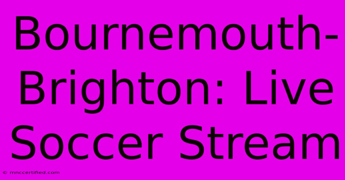 Bournemouth-Brighton: Live Soccer Stream