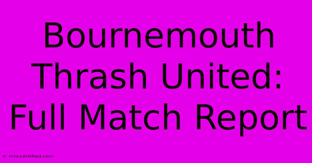 Bournemouth Thrash United: Full Match Report