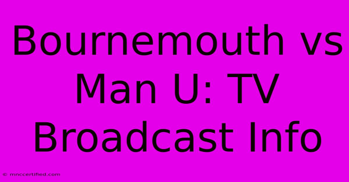 Bournemouth Vs Man U: TV Broadcast Info