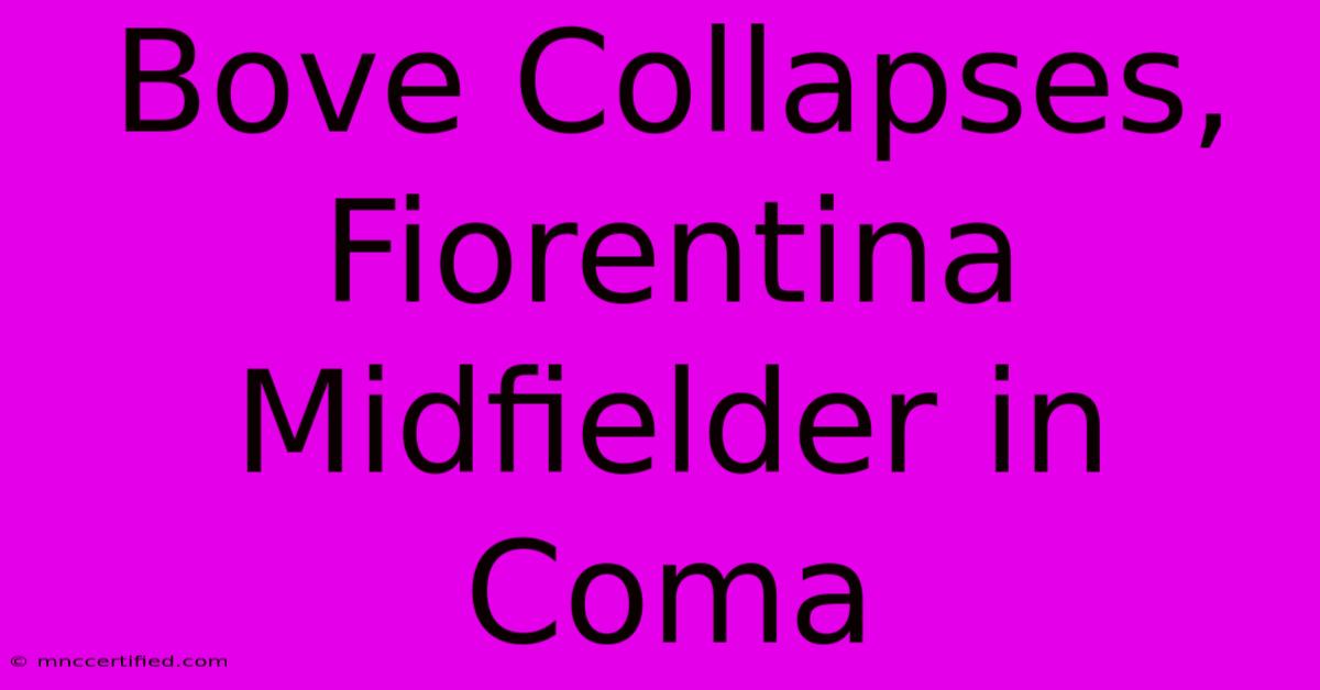 Bove Collapses, Fiorentina Midfielder In Coma