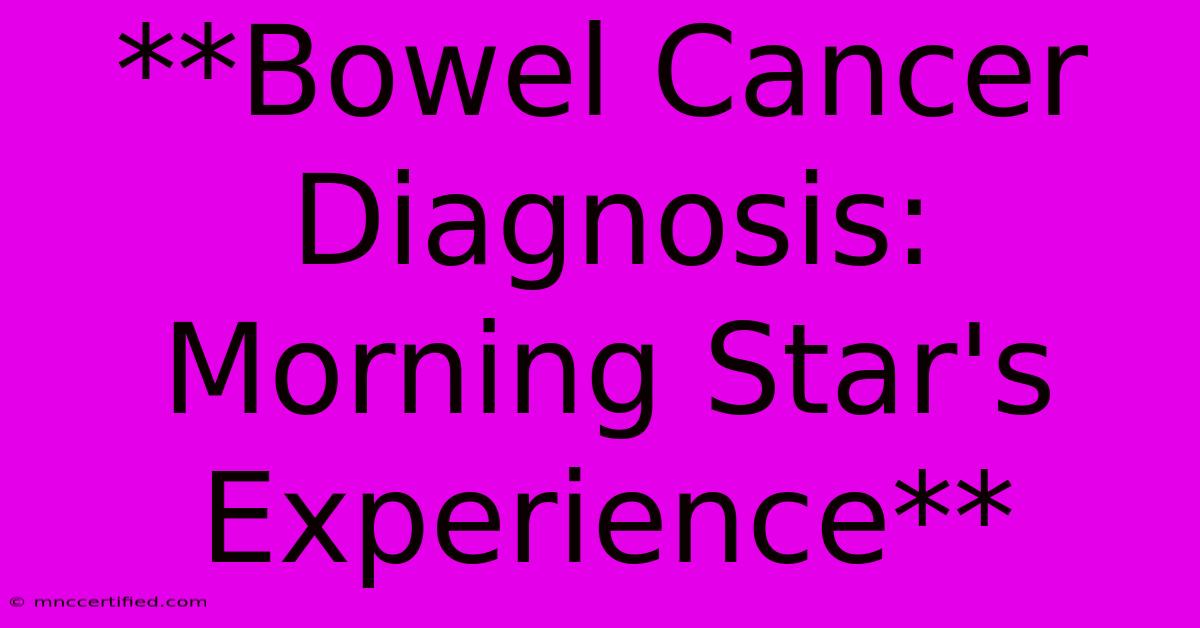 **Bowel Cancer Diagnosis: Morning Star's Experience** 