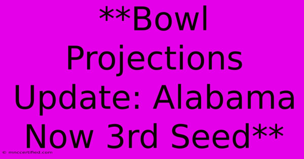 **Bowl Projections Update: Alabama Now 3rd Seed** 