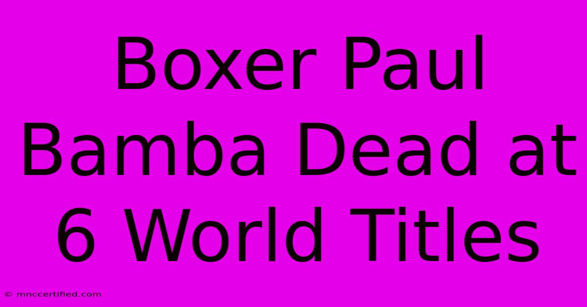 Boxer Paul Bamba Dead At 6 World Titles