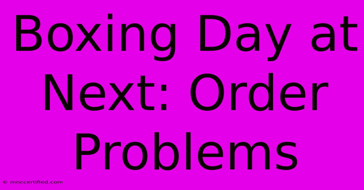 Boxing Day At Next: Order Problems