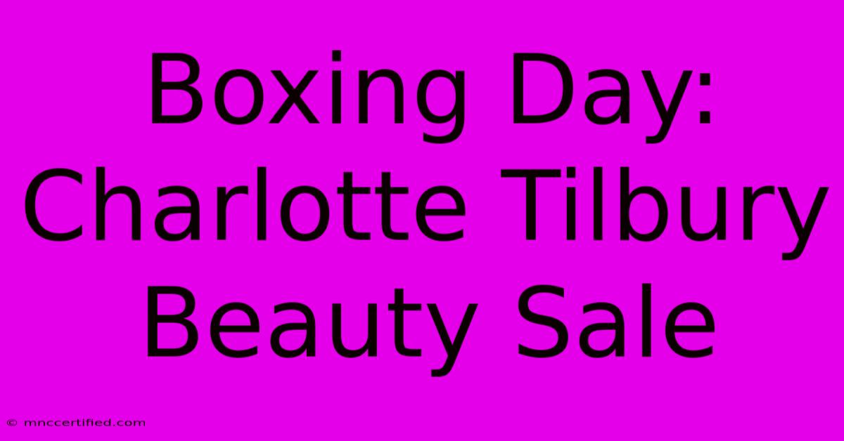 Boxing Day: Charlotte Tilbury Beauty Sale