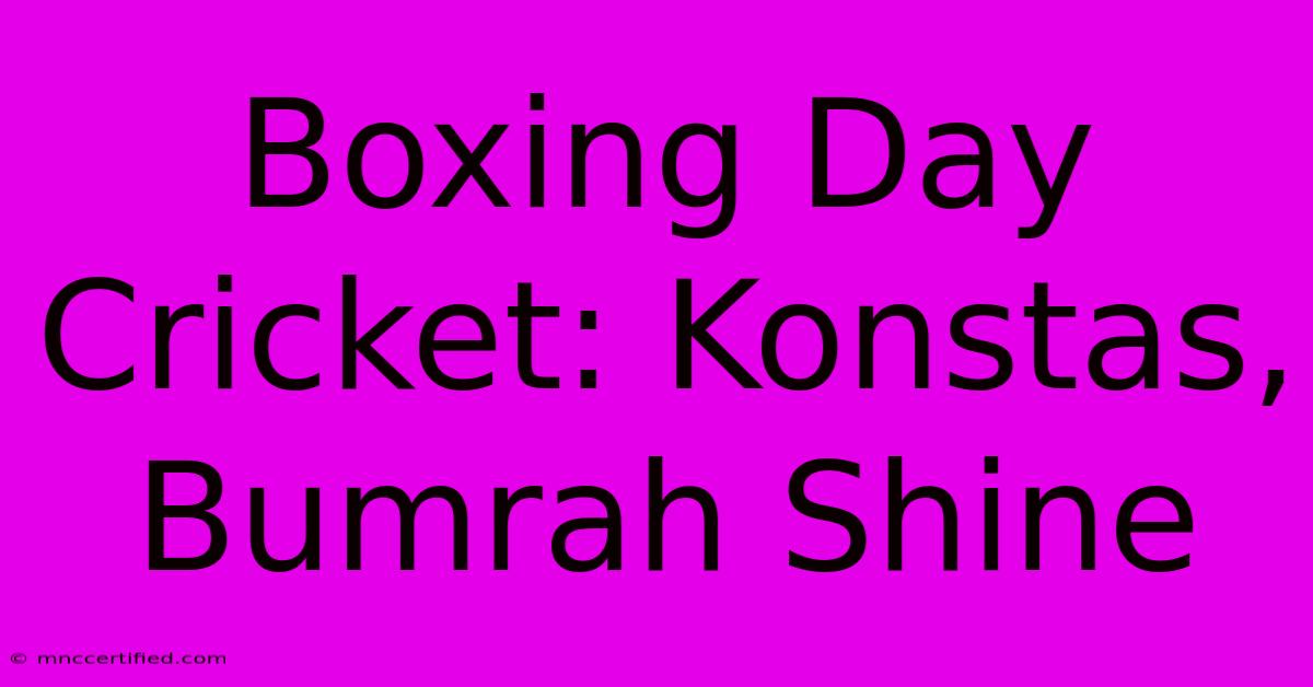 Boxing Day Cricket: Konstas, Bumrah Shine