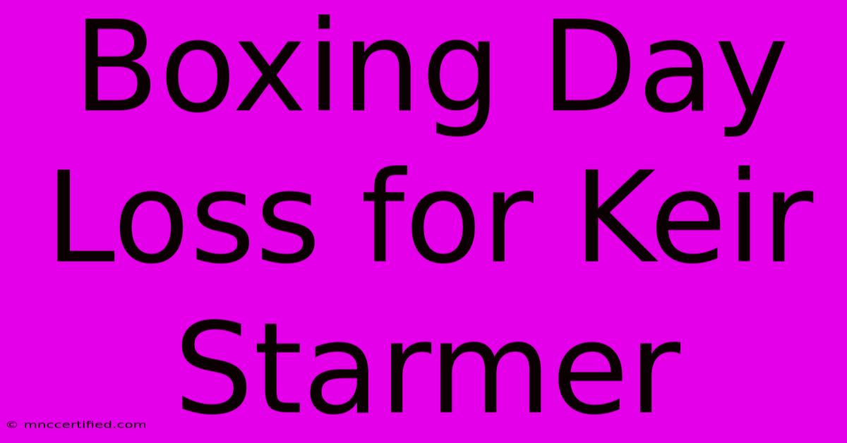 Boxing Day Loss For Keir Starmer