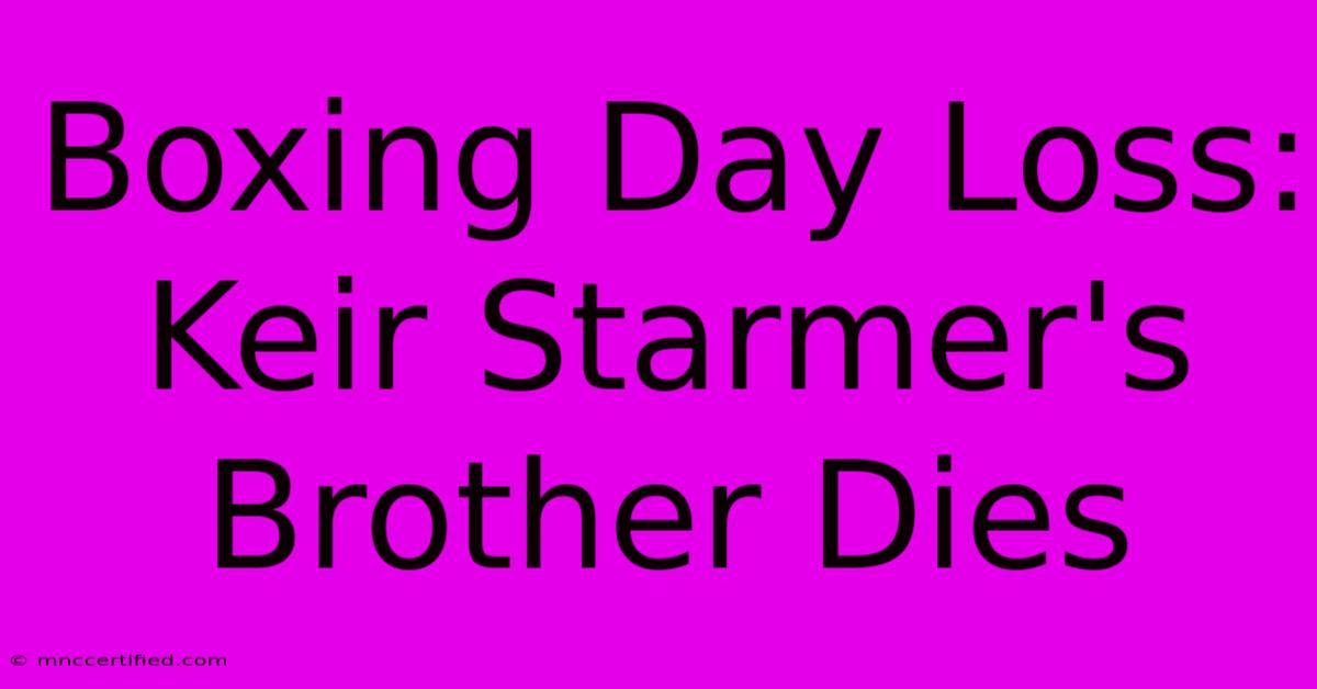 Boxing Day Loss: Keir Starmer's Brother Dies