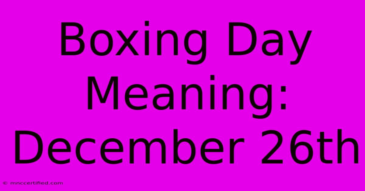 Boxing Day Meaning: December 26th