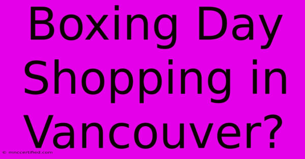 Boxing Day Shopping In Vancouver?