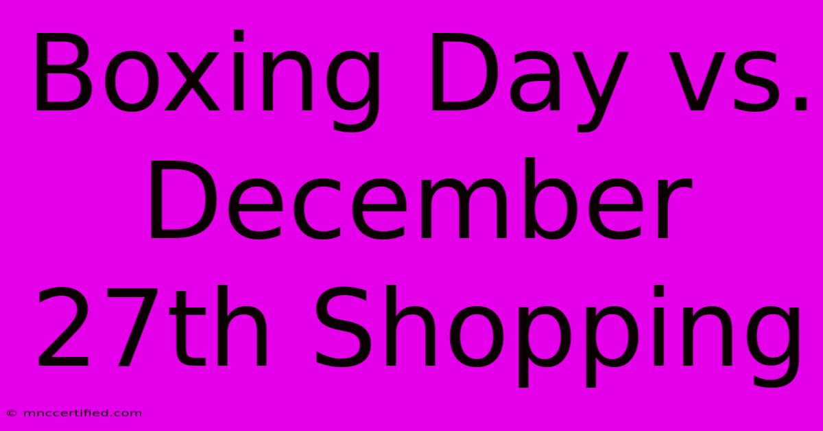 Boxing Day Vs. December 27th Shopping