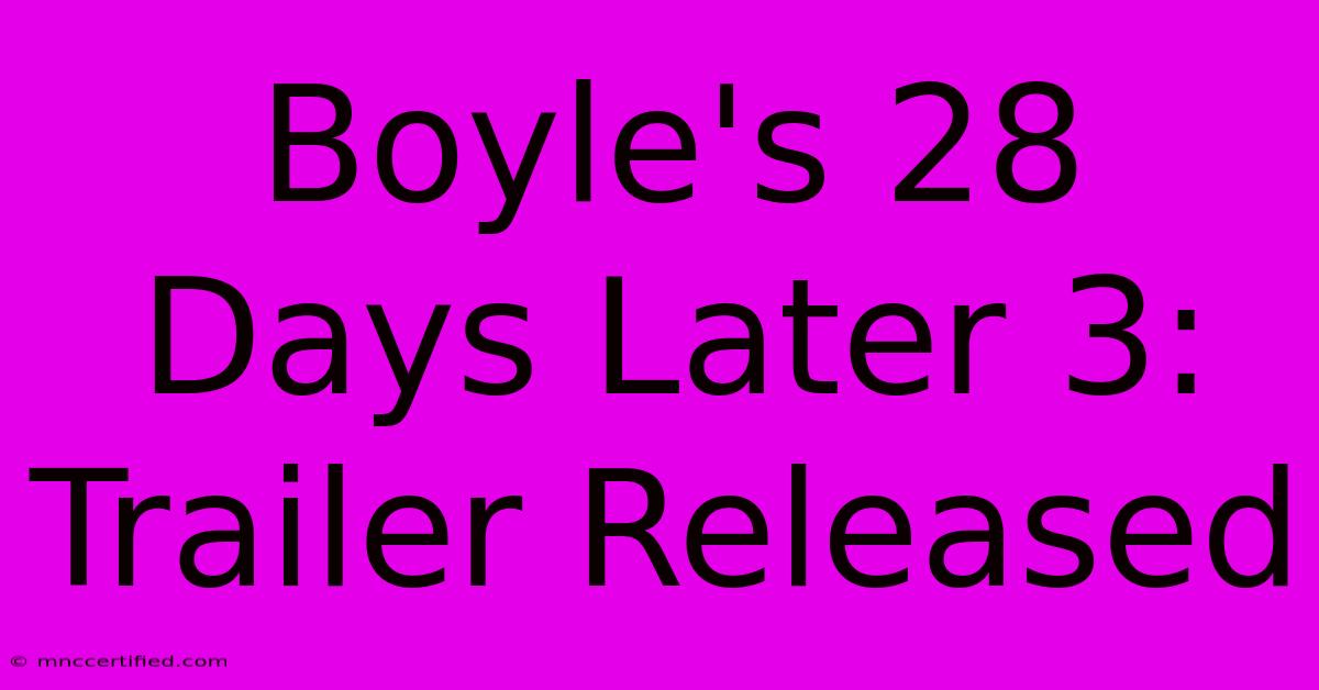 Boyle's 28 Days Later 3: Trailer Released