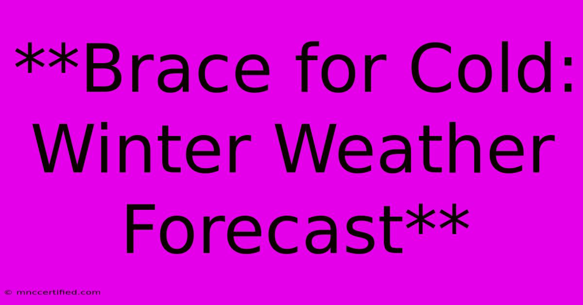 **Brace For Cold: Winter Weather Forecast**