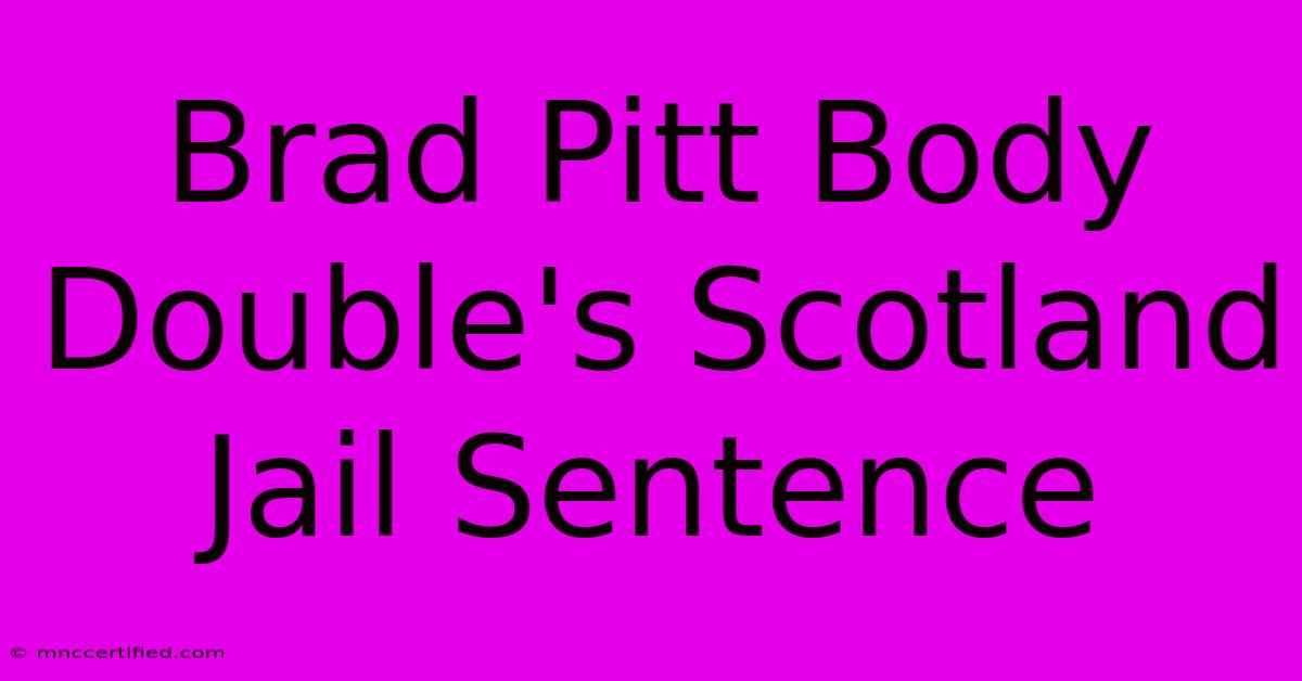 Brad Pitt Body Double's Scotland Jail Sentence