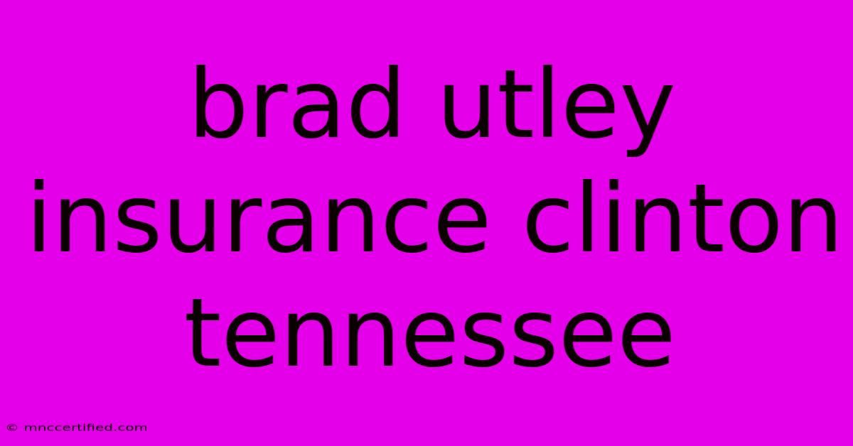 Brad Utley Insurance Clinton Tennessee