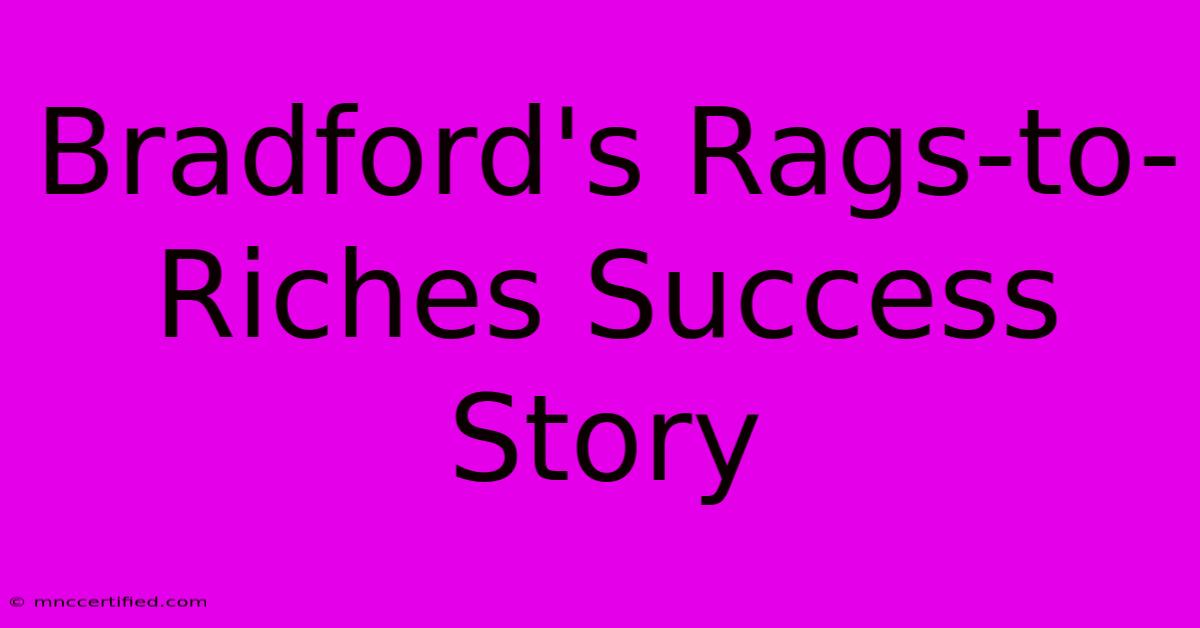 Bradford's Rags-to-Riches Success Story